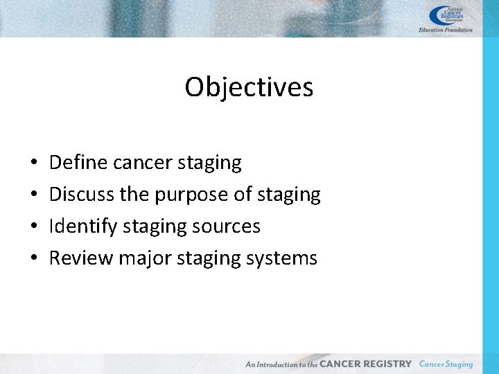Staging Def Objectives Define cancer staging Discuss the purpose of