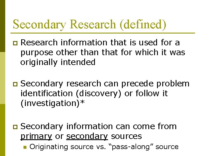 Secondary Research (defined) p Research information that is used for a purpose other than