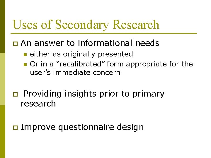 Uses of Secondary Research p An answer to informational needs n n either as