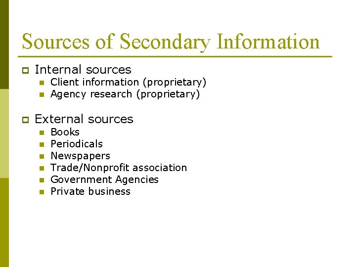 Sources of Secondary Information p Internal sources n n p Client information (proprietary) Agency