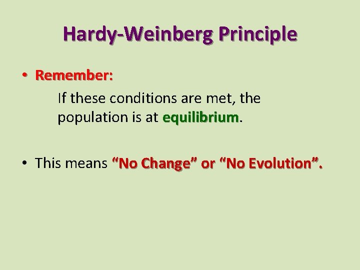 Hardy-Weinberg Principle • Remember: If these conditions are met, the population is at equilibrium