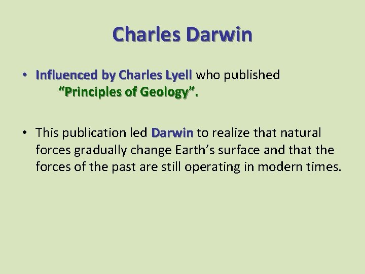 Charles Darwin • Influenced by Charles Lyell who published “Principles of Geology”. • This