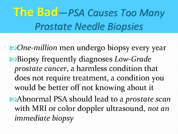 The Bad—PSA Causes Too Many Prostate Needle Biopsies One-million men undergo biopsy every year The Bad—PSA Causes Too Many Prostate Needle Biopsies One-million men undergo biopsy every year