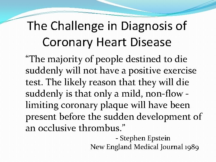 The Challenge in Diagnosis of Coronary Heart Disease “The majority of people destined to The Challenge in Diagnosis of Coronary Heart Disease “The majority of people destined to
