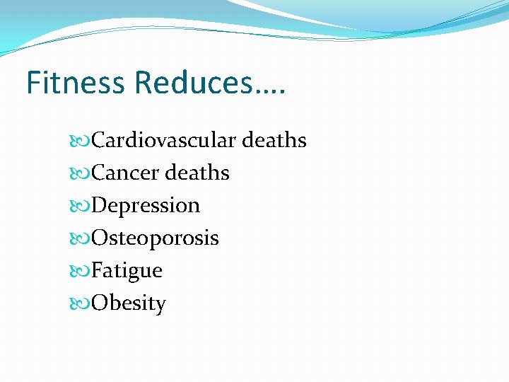 Fitness Reduces…. Cardiovascular deaths Cancer deaths Depression Osteoporosis Fatigue Obesity Fitness Reduces…. Cardiovascular deaths Cancer deaths Depression Osteoporosis Fatigue Obesity