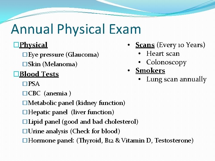 Annual Physical Exam �Physical �Eye pressure (Glaucoma) �Skin (Melanoma) �Blood Tests �PSA • Scans Annual Physical Exam �Physical �Eye pressure (Glaucoma) �Skin (Melanoma) �Blood Tests �PSA • Scans