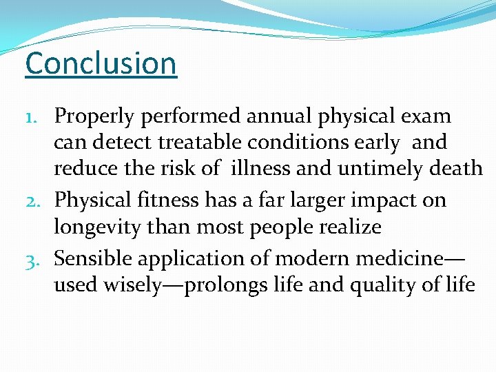 Conclusion 1. Properly performed annual physical exam can detect treatable conditions early and reduce Conclusion 1. Properly performed annual physical exam can detect treatable conditions early and reduce