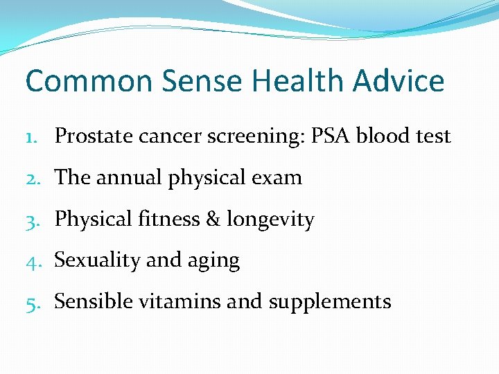Common Sense Health Advice 1. Prostate cancer screening: PSA blood test 2. The annual Common Sense Health Advice 1. Prostate cancer screening: PSA blood test 2. The annual