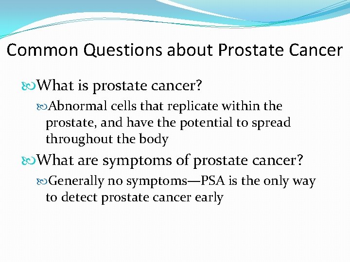 Common Questions about Prostate Cancer What is prostate cancer? Abnormal cells that replicate within Common Questions about Prostate Cancer What is prostate cancer? Abnormal cells that replicate within