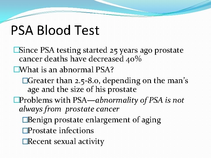 PSA Blood Test �Since PSA testing started 25 years ago prostate cancer deaths have PSA Blood Test �Since PSA testing started 25 years ago prostate cancer deaths have