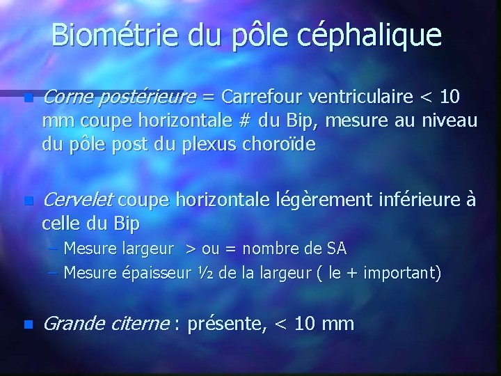 Biométrie du pôle céphalique n Corne postérieure = Carrefour ventriculaire < 10 mm coupe