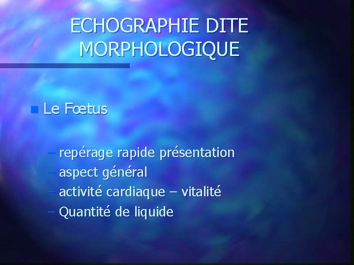 ECHOGRAPHIE DITE MORPHOLOGIQUE n Le Fœtus – repérage rapide présentation – aspect général –