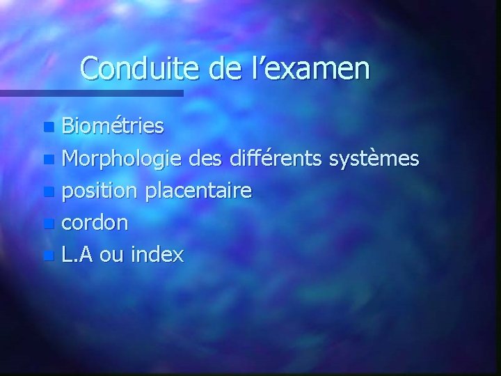 Conduite de l’examen Biométries n Morphologie des différents systèmes n position placentaire n cordon