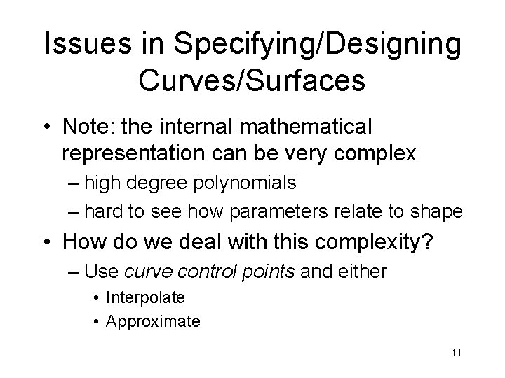 Issues in Specifying/Designing Curves/Surfaces • Note: the internal mathematical representation can be very complex