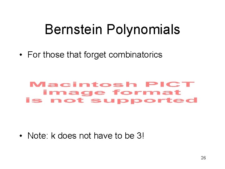 Bernstein Polynomials • For those that forget combinatorics • Note: k does not have
