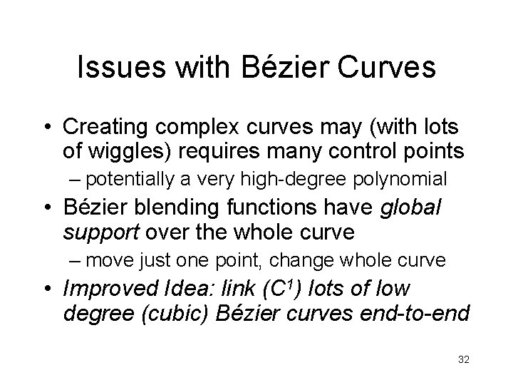 Issues with Bézier Curves • Creating complex curves may (with lots of wiggles) requires