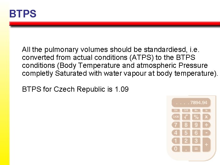BTPS All the pulmonary volumes should be standardiesd, i. e. converted from actual conditions