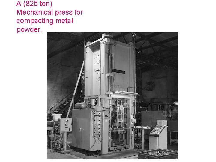 A (825 ton) Mechanical press for compacting metal powder. A (825 ton) Mechanical press for compacting metal powder.