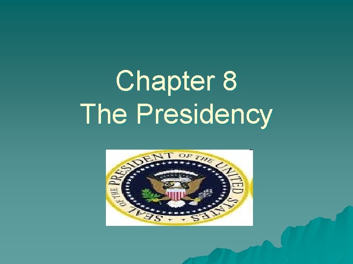 Chapter 8 The Presidency 