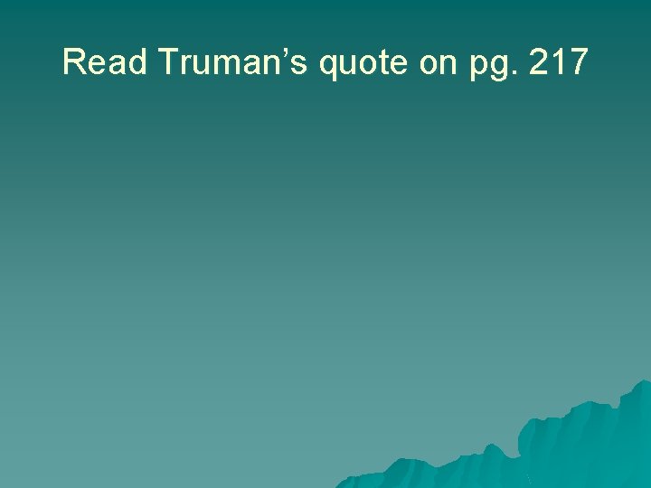 Read Truman’s quote on pg. 217 
