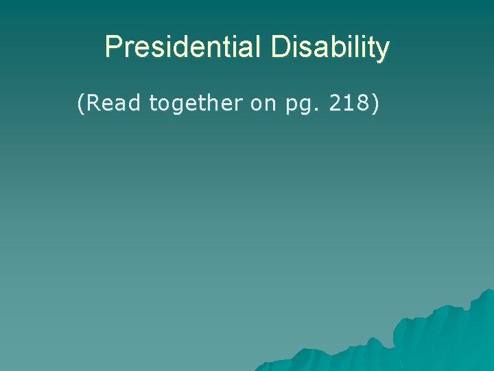 Presidential Disability (Read together on pg. 218) 