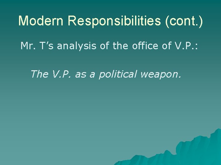 Modern Responsibilities (cont. ) Mr. T’s analysis of the office of V. P. :