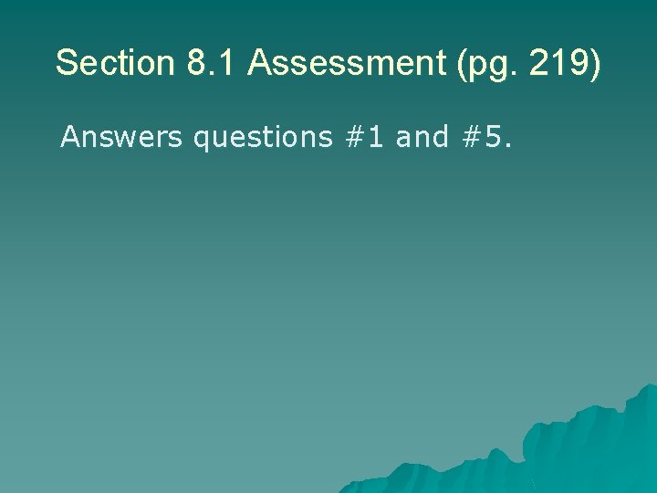 Section 8. 1 Assessment (pg. 219) Answers questions #1 and #5. 