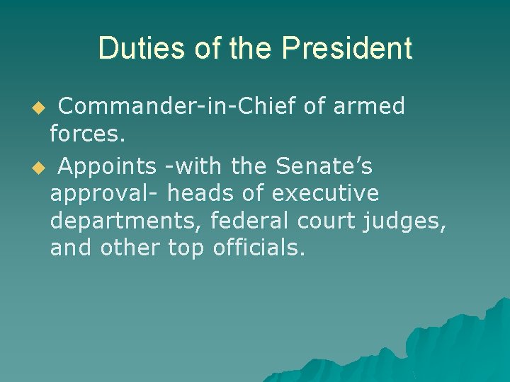 Duties of the President Commander-in-Chief of armed forces. u Appoints -with the Senate’s approval-