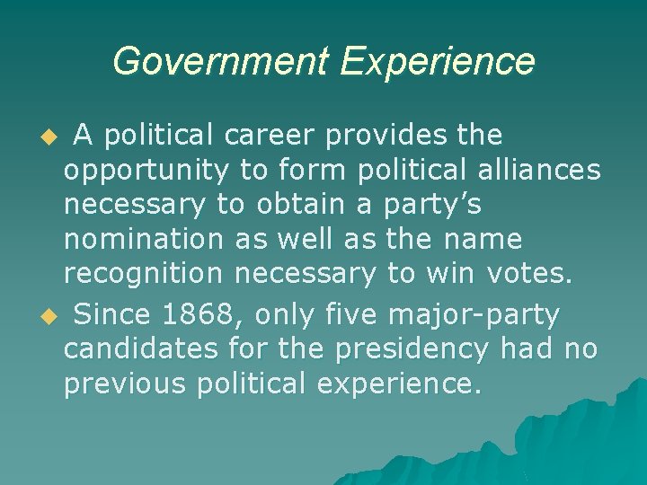 Government Experience A political career provides the opportunity to form political alliances necessary to
