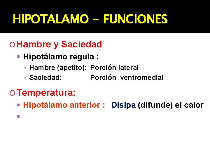 HIPOTALAMO - FUNCIONES Hambre y Saciedad Hipotálamo regula : ▪ Hambre (apetito): Porción lateral