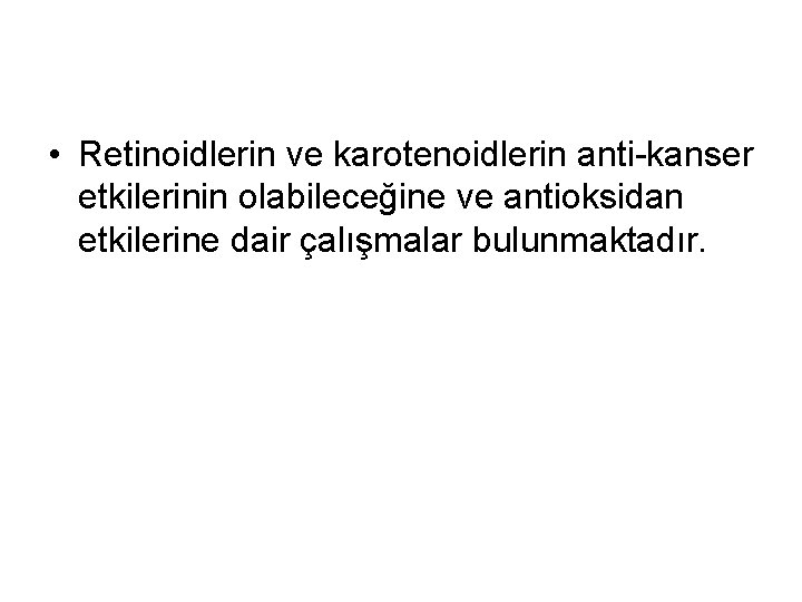  • Retinoidlerin ve karotenoidlerin anti-kanser etkilerinin olabileceğine ve antioksidan etkilerine dair çalışmalar bulunmaktadır.