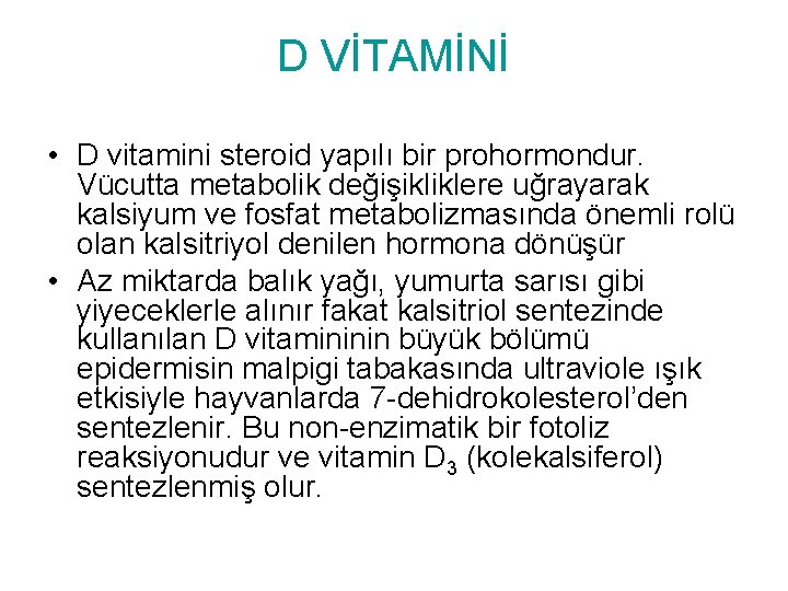 D VİTAMİNİ • D vitamini steroid yapılı bir prohormondur. Vücutta metabolik değişikliklere uğrayarak kalsiyum