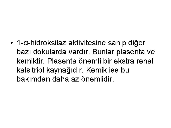  • 1 -α-hidroksilaz aktivitesine sahip diğer bazı dokularda vardır. Bunlar plasenta ve kemiktir.