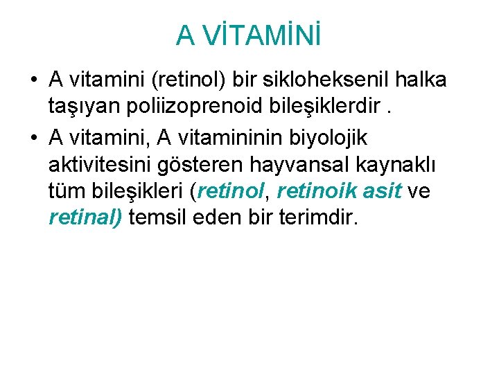 A VİTAMİNİ • A vitamini (retinol) bir sikloheksenil halka taşıyan poliizoprenoid bileşiklerdir. • A