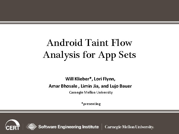 Android Taint Flow Analysis for App Sets Will Klieber*, Lori Flynn, Amar Bhosale ,
