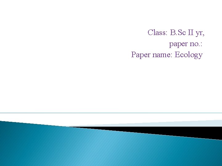 Class: B. Sc II yr, paper no. : Paper name: Ecology 