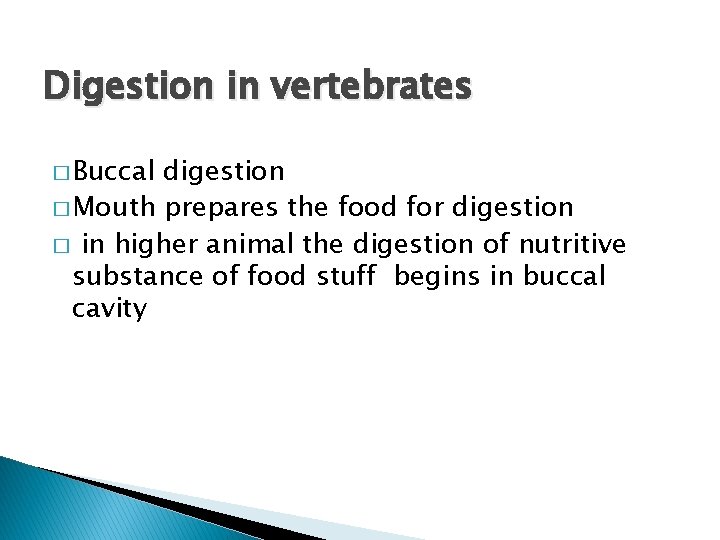 Digestion in vertebrates � Buccal digestion � Mouth prepares the food for digestion �