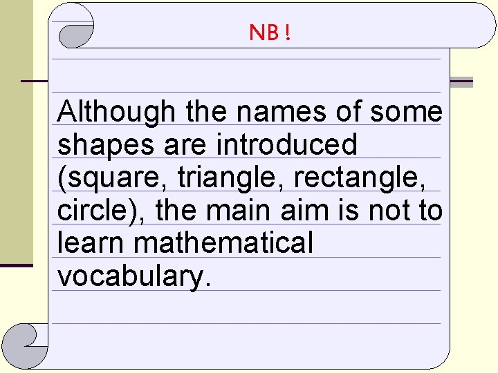 NB ! Although the names of some shapes are introduced (square, triangle, rectangle, circle),