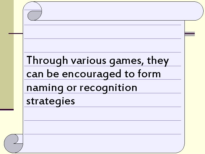 Through various games, they can be encouraged to form naming or recognition strategies 