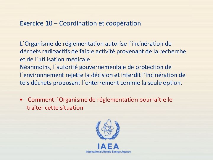 Exercice 10 – Coordination et coopération L´Organisme de réglementation autorise l´incinération de déchets radioactifs