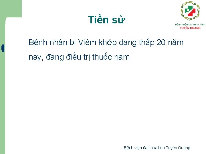 Tiền sử Bệnh nhân bị Viêm khớp dạng thấp 20 năm nay, đang điều