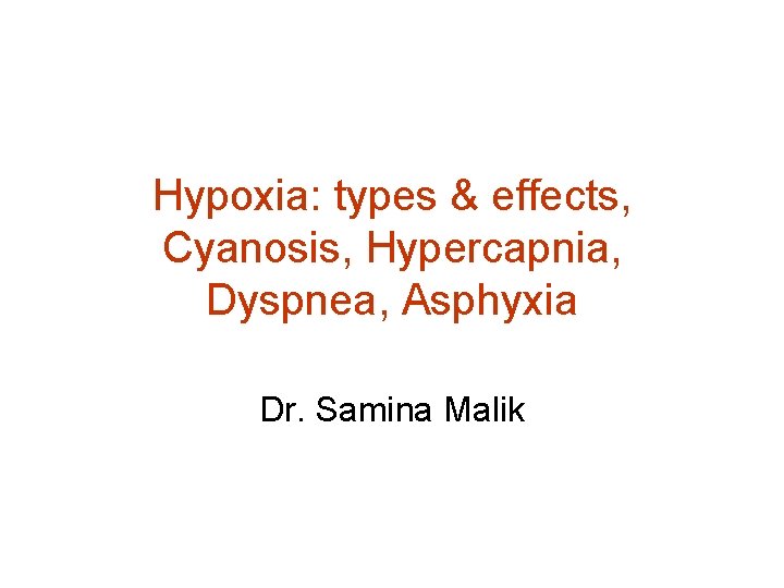 Hypoxia: types & effects, Cyanosis, Hypercapnia, Dyspnea, Asphyxia Dr. Samina Malik 