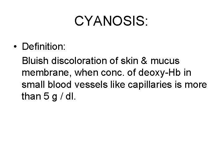 CYANOSIS: • Definition: Bluish discoloration of skin & mucus membrane, when conc. of deoxy-Hb