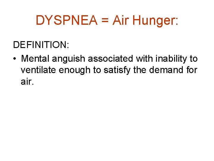 DYSPNEA = Air Hunger: DEFINITION: • Mental anguish associated with inability to ventilate enough