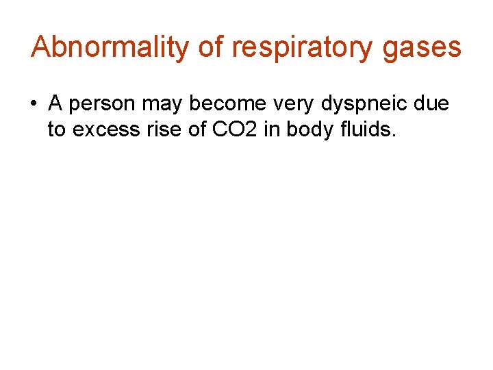 Abnormality of respiratory gases • A person may become very dyspneic due to excess