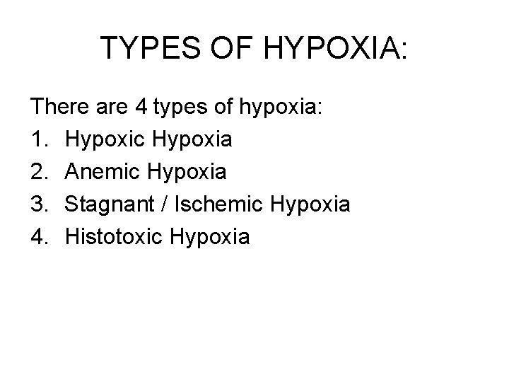 TYPES OF HYPOXIA: There are 4 types of hypoxia: 1. Hypoxic Hypoxia 2. Anemic