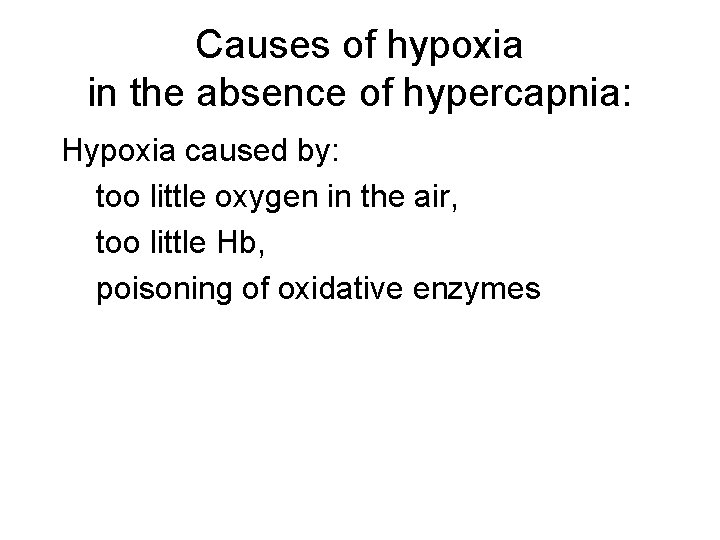 Causes of hypoxia in the absence of hypercapnia: Hypoxia caused by: too little oxygen