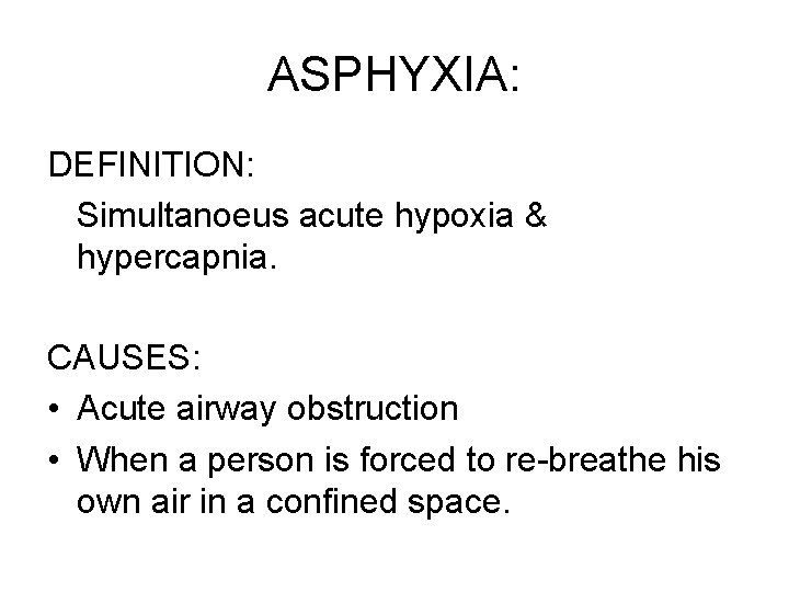 ASPHYXIA: DEFINITION: Simultanoeus acute hypoxia & hypercapnia. CAUSES: • Acute airway obstruction • When