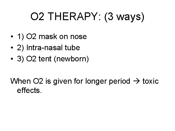 O 2 THERAPY: (3 ways) • 1) O 2 mask on nose • 2)