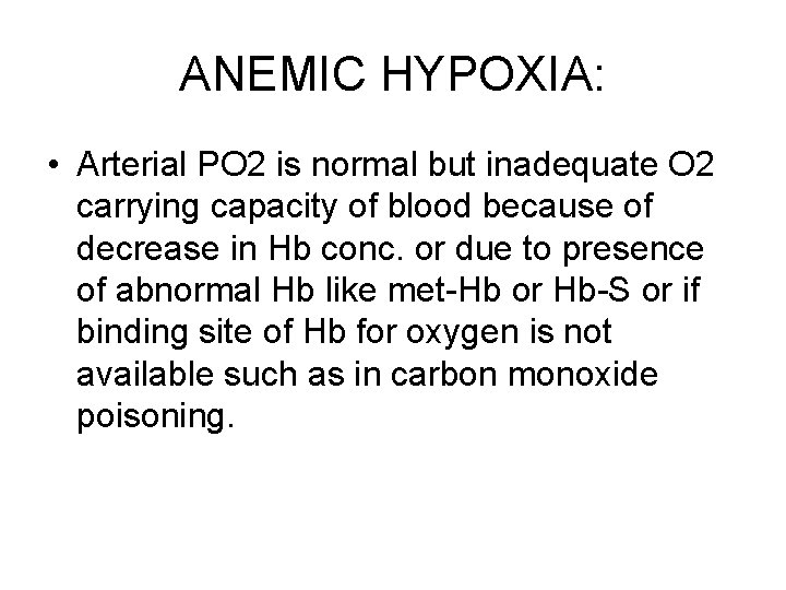 ANEMIC HYPOXIA: • Arterial PO 2 is normal but inadequate O 2 carrying capacity